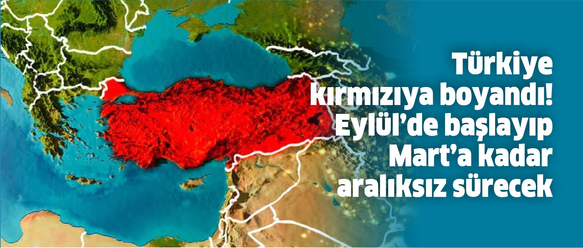 Türkiye kırmızıya boyandı! Eylül’de başlayıp Mart’a kadar aralıksız sürecek-2