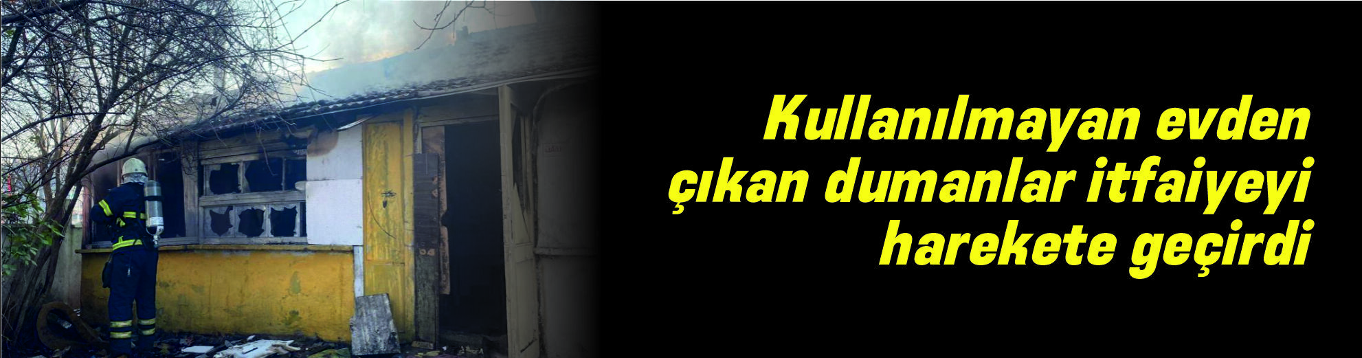 Kullanılmayan evden çıkan dumanlar itfaiyeyi harekete geçirdi
