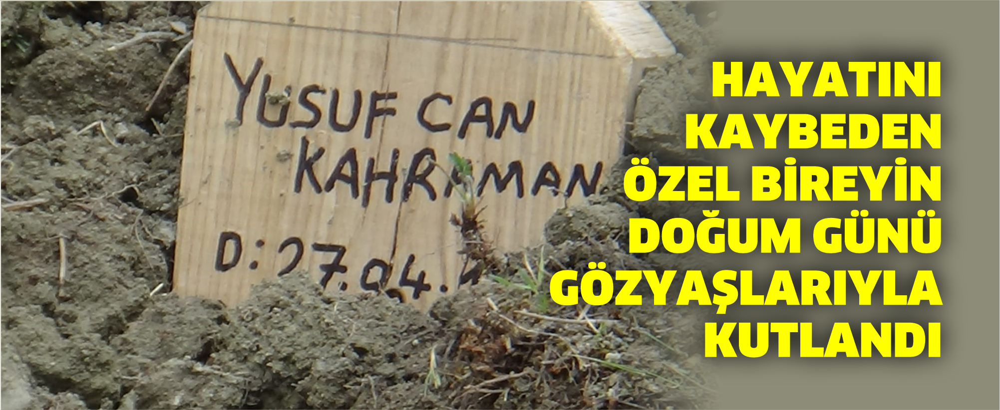 Hayatını kaybeden özel bireyin doğum günü gözyaşlarıyla kutlandı