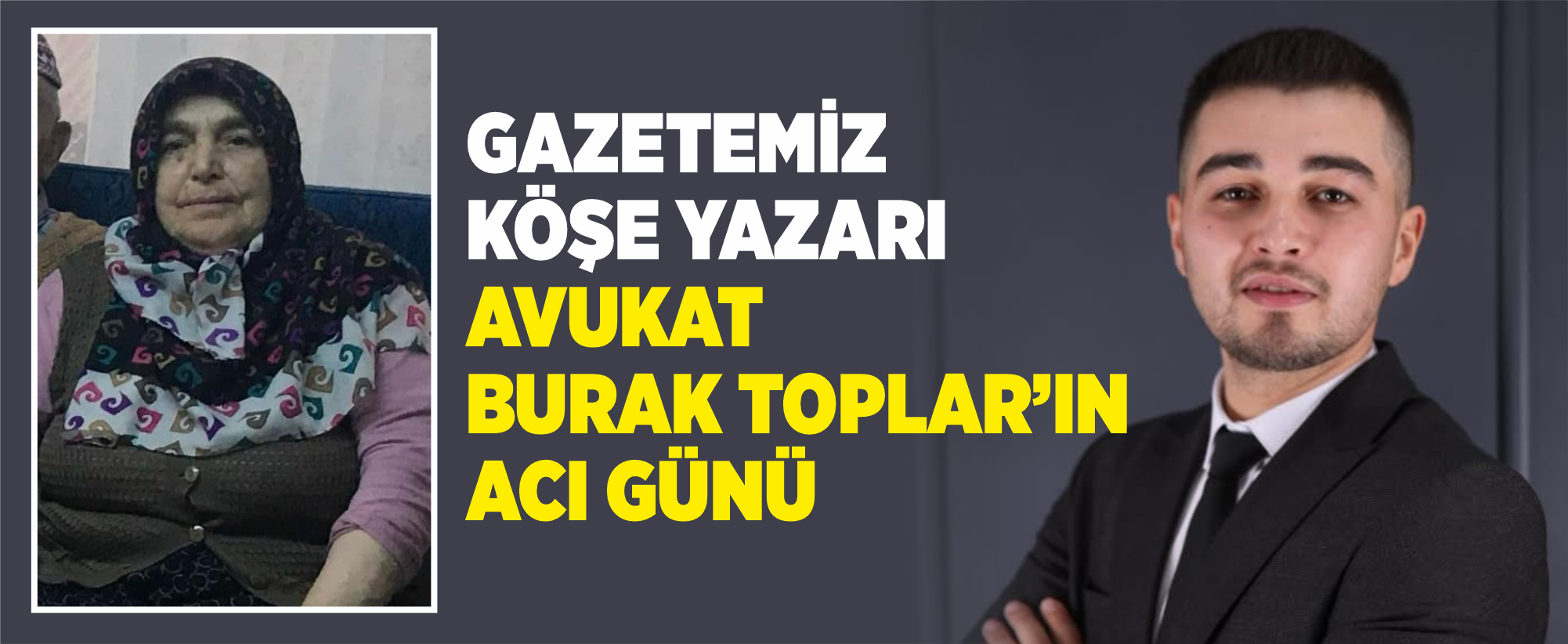 Gazetemiz Köşe Yazarı Avukat Burak Toplar’ın Acı Günü