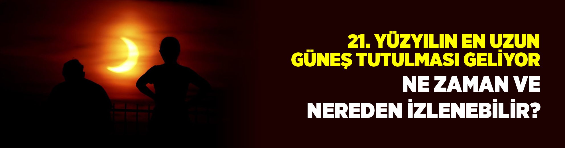 21. yüzyılın en uzun Güneş tutulması geliyor: Ne zaman ve nereden izlenebilir?