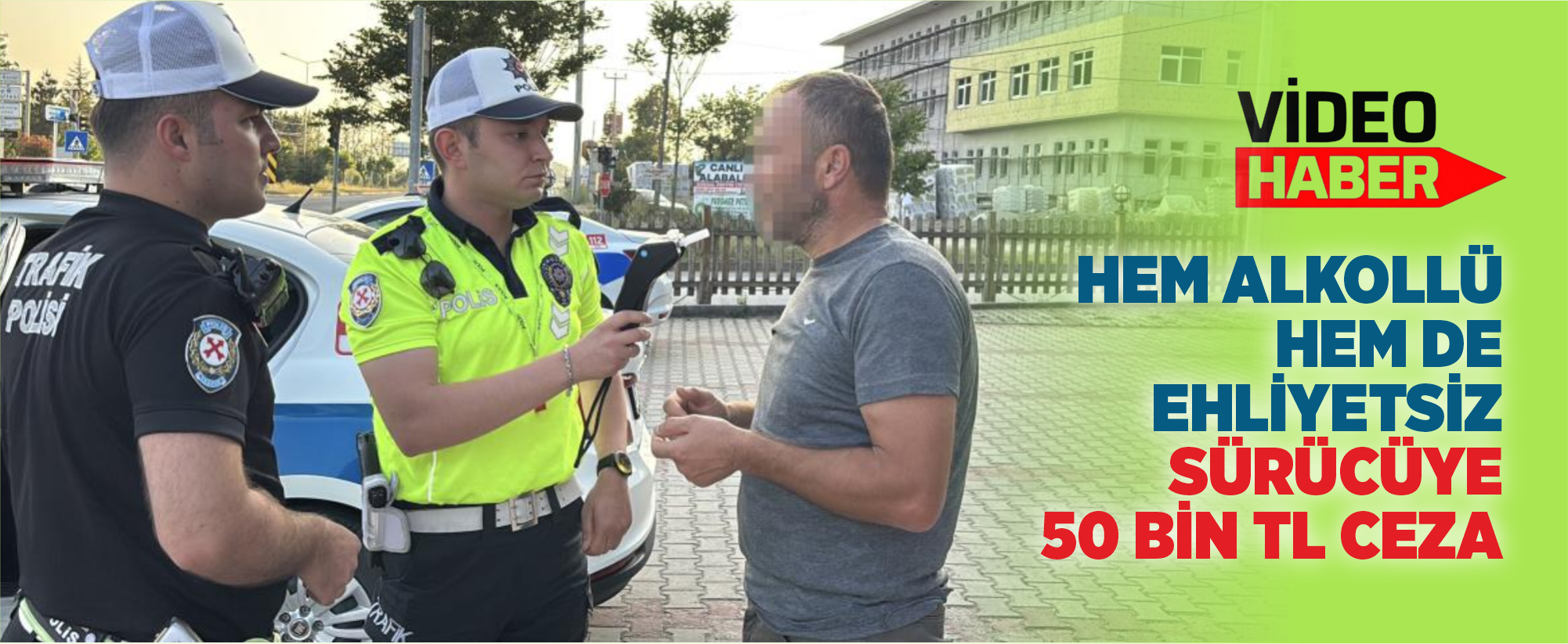 Bayram trafiğinde hem alkollü hem de ehliyetsiz sürücüye 50 bin TL ceza