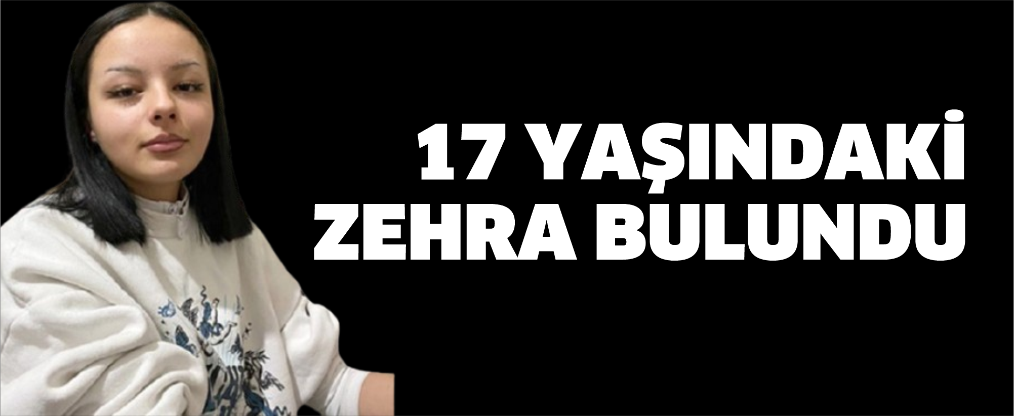 17 YAŞINDAKİ ZEHRA BULUNDU!