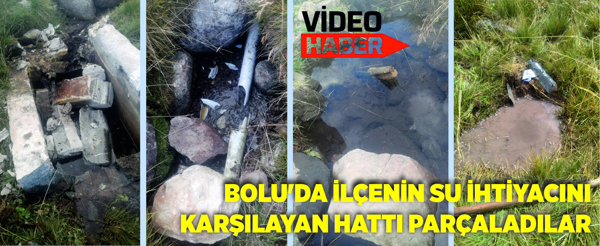 BOLU'DA İLÇENİN SU İHTİYACINI KARŞILAYAN HATTI PARÇALADILAR