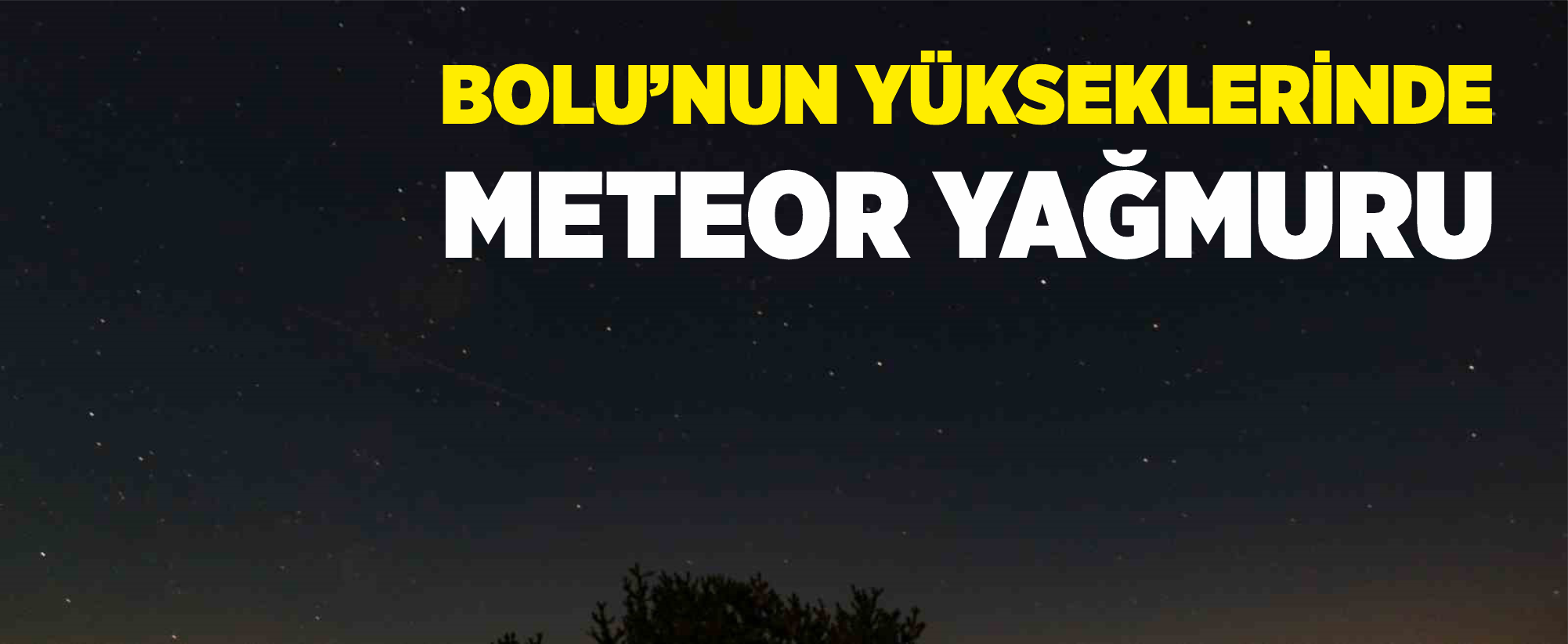 Bolu’nun yükseklerinde meteor yağmuru