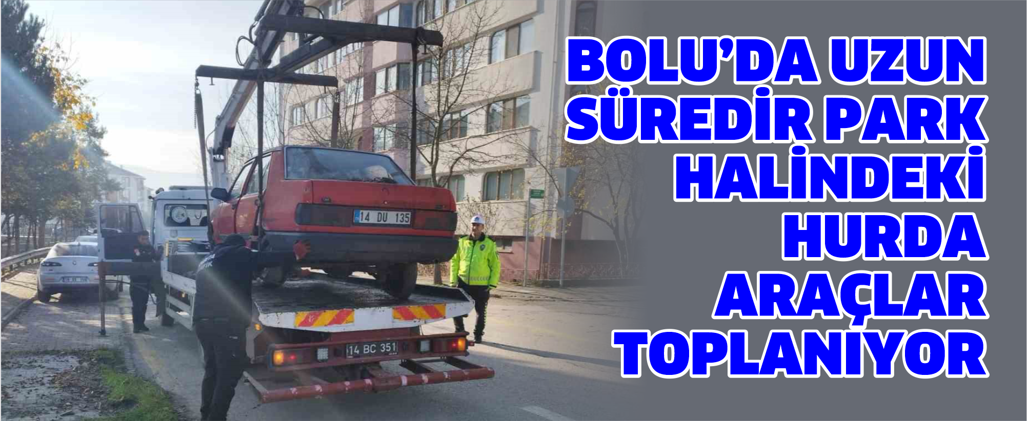 Bolu’da uzun süredir park halindeki hurda araçlar toplanıyor