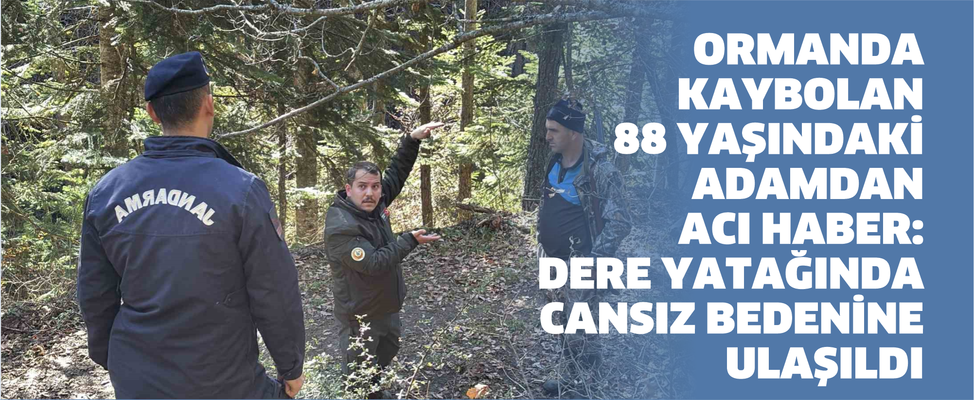 Ormanda kaybolan 88 yaşındaki adamdan acı haber: Dere yatağında cansız bedenine ulaşıldı