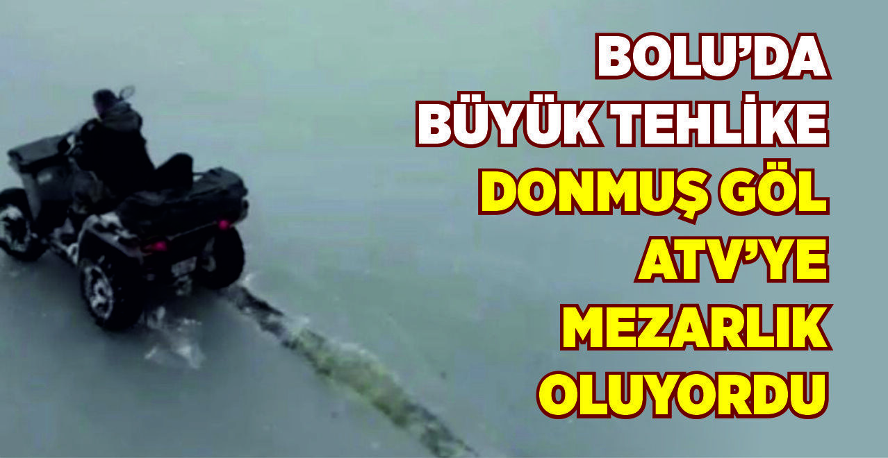 Bolu’da Büyük Tehlike: Donmuş Göl ATV’ye Mezarlık Oluyordu