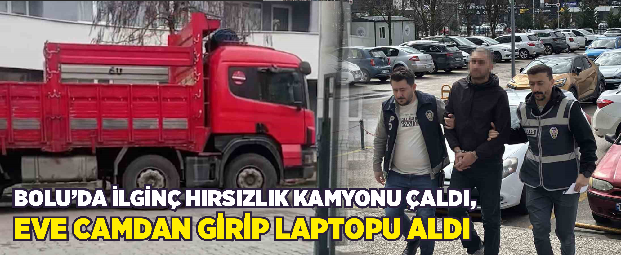 Bolu’da İlginç Hırsızlık: Kamyonu Çaldı, Eve Camdan Girip Laptopu Aldı