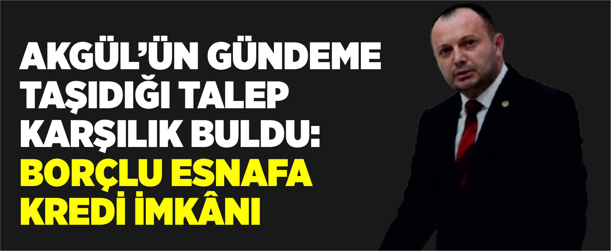 Akgül’ün Gündeme Taşıdığı Talep Karşılık Buldu: Borçlu Esnafa Kredi İmkânı