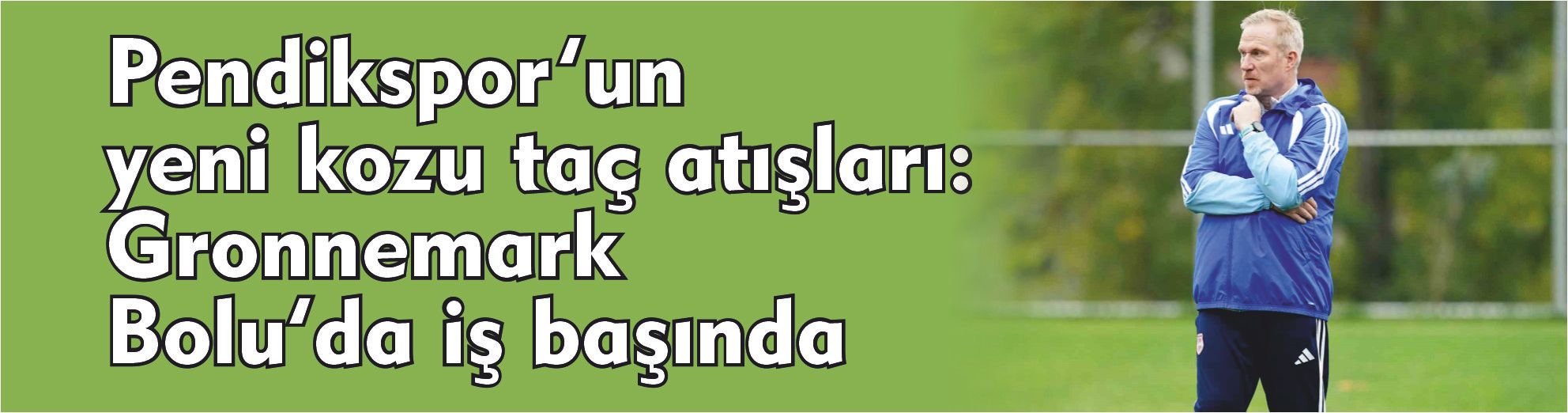Pendikspor’un yeni kozu taç atışları: Gronnemark Bolu’da iş başında