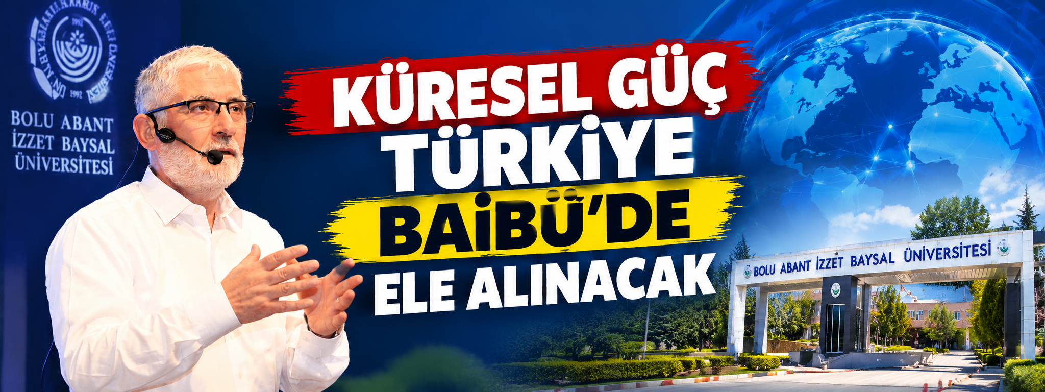 KÜRESEL GÜÇ TÜRKİYE BAİBÜ’DE ELE ALINACAK