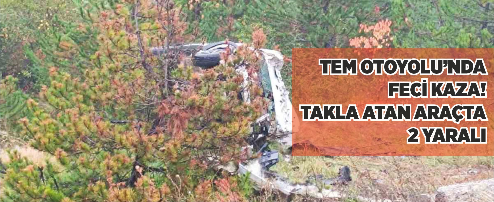 TEM Otoyolu’nda feci kaza! Takla atan araçta 2 yaralı