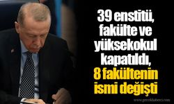 39 enstitü, fakülte ve yüksekokul kapatıldı, 8 fakültenin ismi değişti