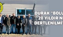 DURAK “BOLU İÇİN 20 YILDIR NEDEN DERTLENİLMİYOR”