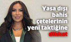 Yasa dışı bahis çetelerinin yeni taktiğine dikkat