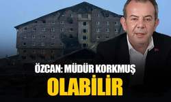 TANJU ÖZCAN "İTFAİYE MÜDÜRÜ KORKMUŞ OLABİLİR"