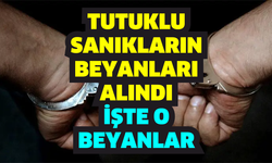 Tutuklu sanıkların beyanları alındı
