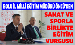 BOLU İL MİLLİ EĞİTİM MÜDÜRÜ ÖNCÜ’DEN SANAT VE SPORLA BİRLİKTE EĞİTİM VURGUSU
