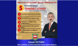 Bolu Şoförler ve Otomobilciler Esnaf Odası Başkanı İsmail Öztürk'ten Bayram trafiği uyarısı;