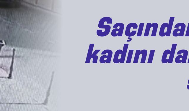 Saçından tuttuğu kadını dakikalarca sürükledi