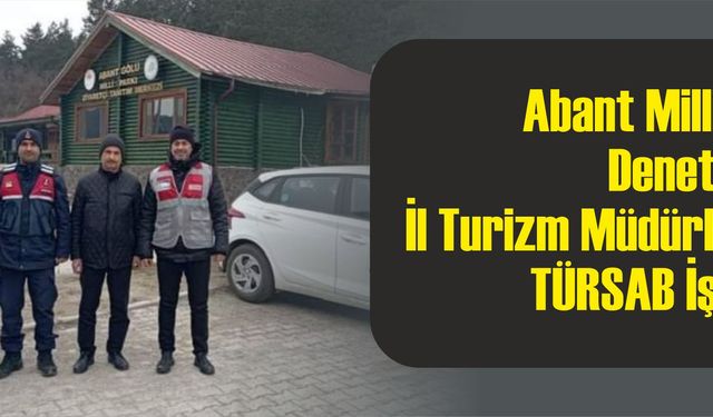 Abant Milli Parkı Denetiminde İl Turizm Müdürlüğü ve TÜRSAB İşbirliği!