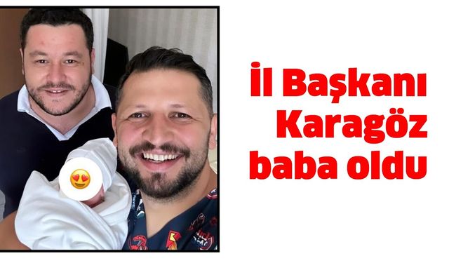 İl Başkanı Karagöz baba oldu