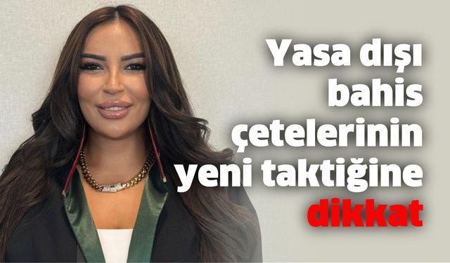 Yasa dışı bahis çetelerinin yeni taktiğine dikkat