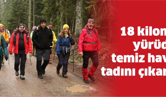 18 kilometre yürüdüler, temiz havanın tadını çıkardılar