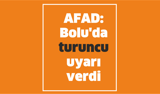 AFAD: Bolu’da turuncu uyarı verdi