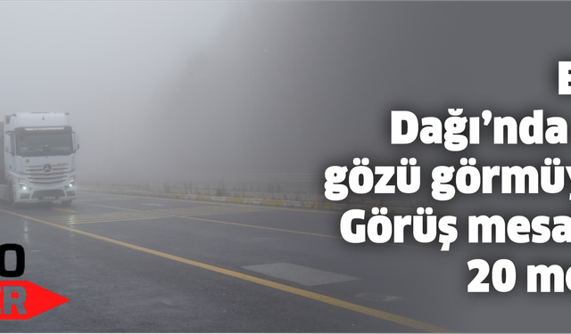 Bolu Dağı’nda göz gözü görmüyor: Görüş mesafesi 20 metre