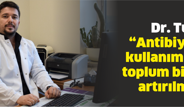 Dr. Tunca “Antibiyotik kullanımında toplum bilinci artırılmalı”