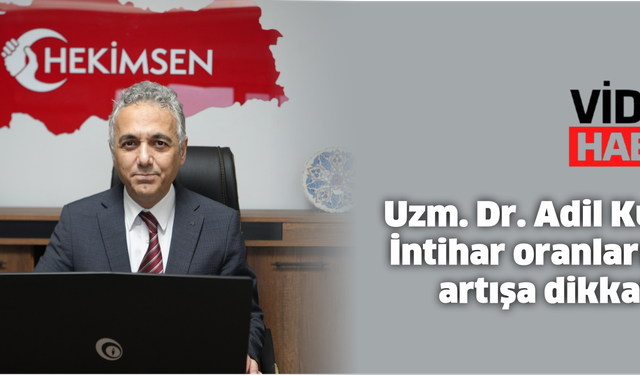 Uzm. Dr. Adil Kurban: İntihar oranlarındaki artışa dikkat çekti