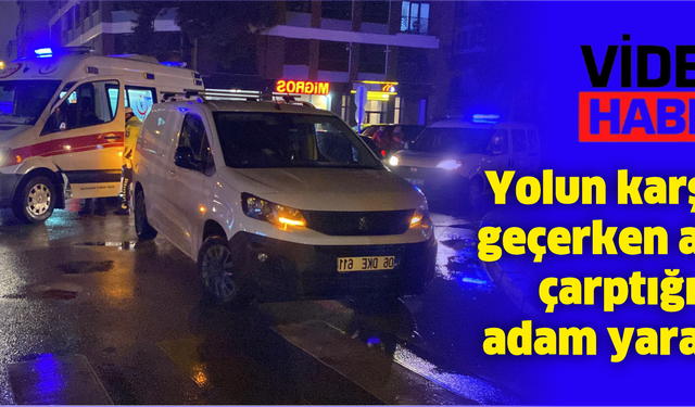 Yolun karşısına geçerken aracın çarptığı yaşlı adam yaralandı