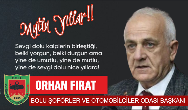 BOLU ŞOFÖRLER VE OTOMOBİLCİLER ODASI BAŞKANI, ORHAN FIRAT / YENİYIL KUTLAMA MESAJI