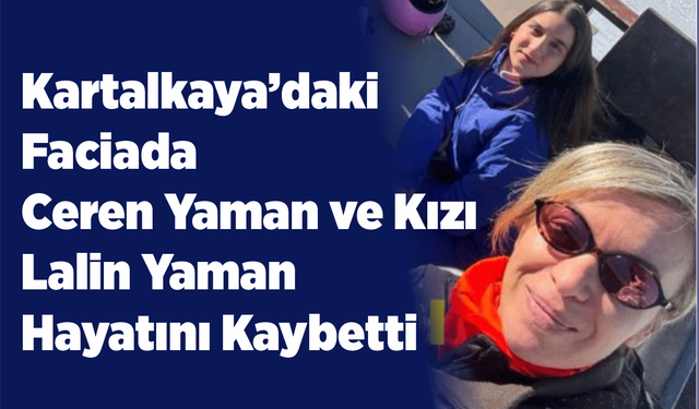 Kartalkaya’daki Faciada Ceren Yaman ve Kızı Lalin Yaman Hayatını Kaybetti