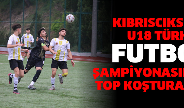 Kıbrıscıkspor U18 Türkiye Futbol Şampiyonasında top koşturacak