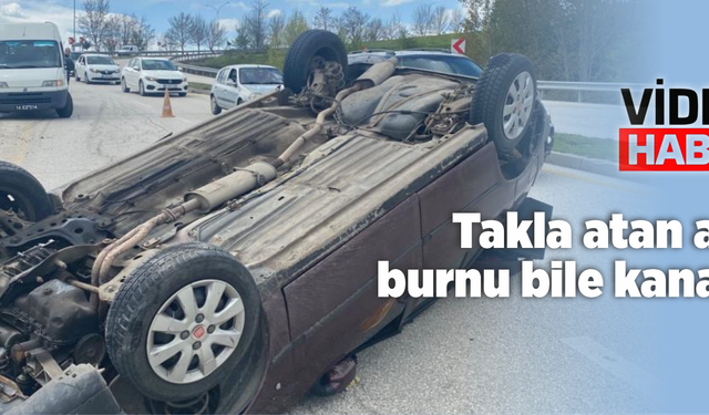 Takla atan araçta burnu bile kanamadı