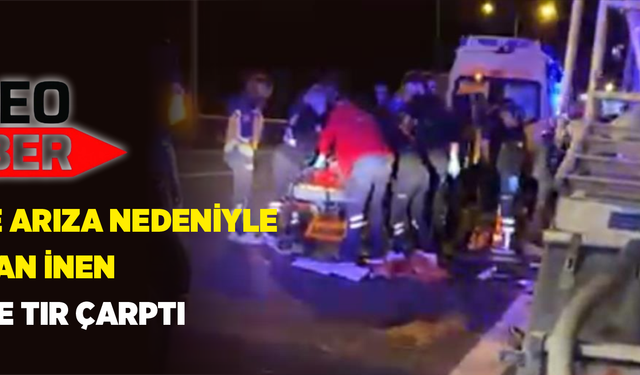 TEM'de arıza nedeniyle araçtan inen 2 kişiye tır çarptı