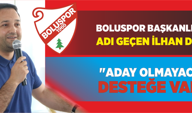 Boluspor Başkanlığı için adı geçen İlhan Durak;"Aday olmayacağım, desteğe varım"