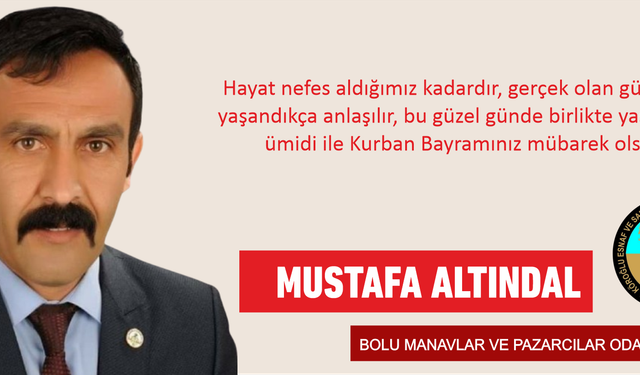 BOLU MANAVLAR VE PAZARCILAR ODASI BAŞKANI MUSTAFA ALTINDAL,KURBAN BAYRAMI KUTLAMA MESAJI