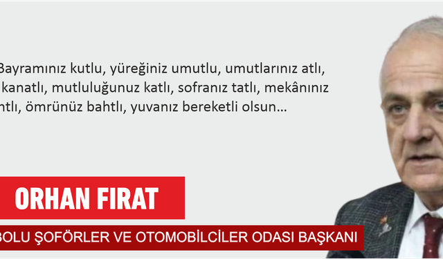 BOLU ŞOFÖRLER VE OTOMOBİLCİLER ODASI BAŞKANI ORHAN FIRAT,KURBAN BAYRAMI KUTLAMA MESAJI