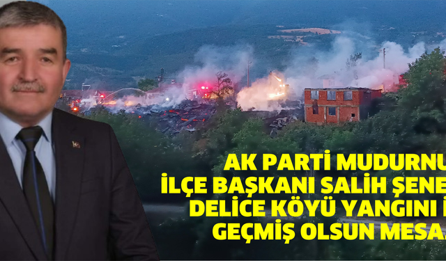 AK Parti Mudurnu İlçe Başkanı Salih Şener'den Delice Köyü Yangını İçin Geçmiş Olsun Mesajı