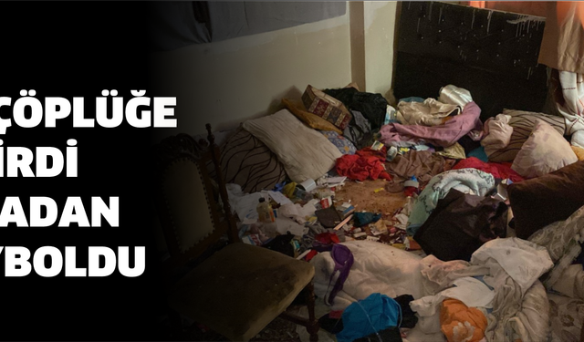 Evi çöp halde bırakıp ortadan kayboldu