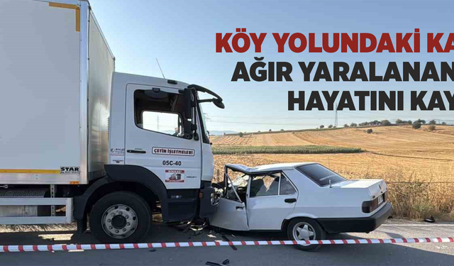 Köy yolundaki kazada ağır yaralanan genç hayatını kaybetti