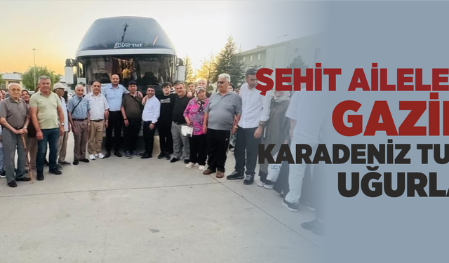 Şehit Aileleri ve Gaziler Karadeniz Turuna Uğurlandı