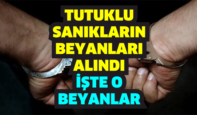 Tutuklu sanıkların beyanları alındı