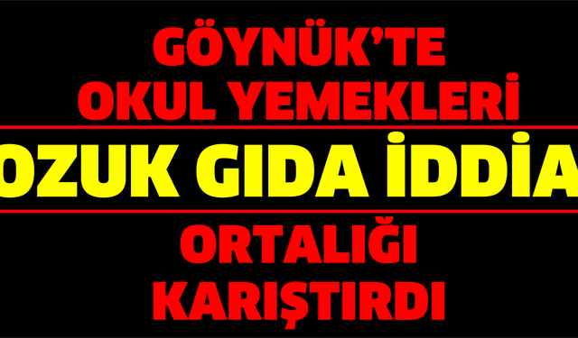 GÖYNÜK’TE OKUL YEMEKLERİ BOZUK GIDA İDDİASI ORTALIĞI KARIŞTIRDI