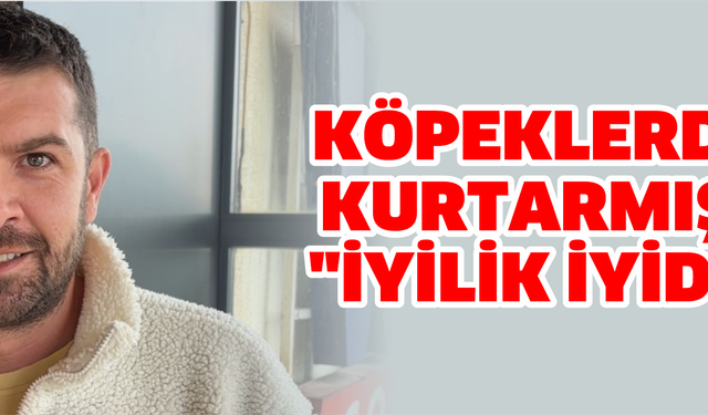 Köpeklerden kurtarmıştı, "İyilik iyidir"