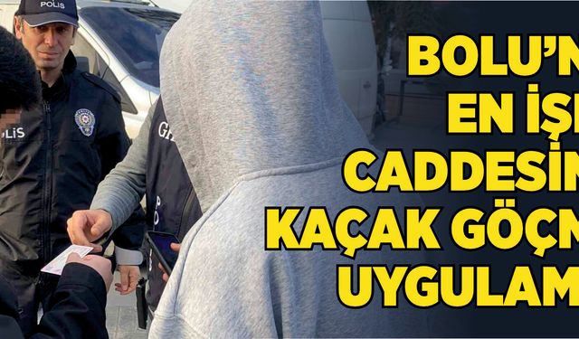 Bolu’nun en işlek caddesinde kaçak göçmen uygulaması